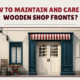 How to Maintain and Care for Wooden Shop Fronts?